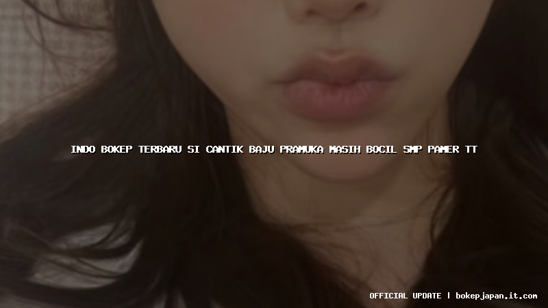 indo bokep terbaru si cantik baju pramuka masih bocil smp pamer tt