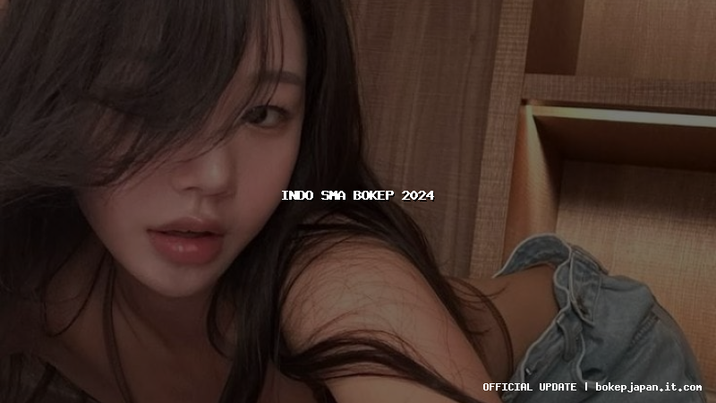 indo sma bokep 2024 indo sma bokep 2024