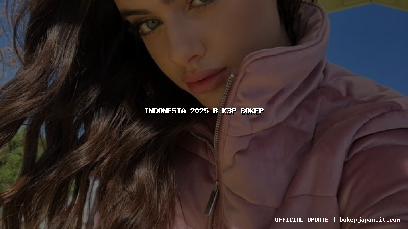 indonesia 2025 b k3p bokep