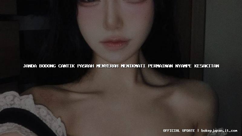 janda bodong cantik pasrah menyerah menikmati permainan nyampe kesakitan