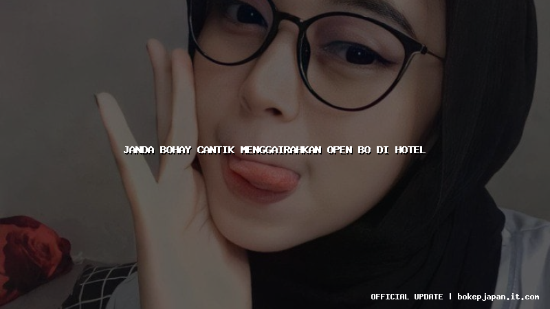 janda bohay cantik menggairahkan open bo di hotel