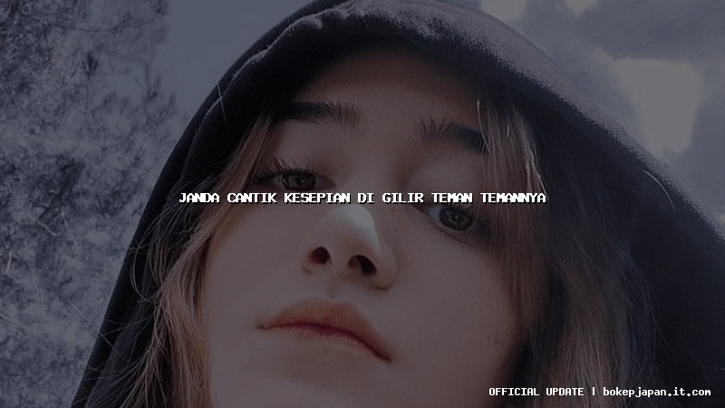 janda cantik kesepian di gilir teman temannya janda cantik kesepian di gilir teman temannya