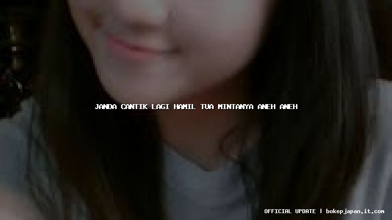 janda cantik lagi hamil tua mintanya aneh aneh