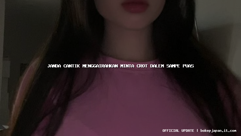 janda cantik menggairahkan minta crot dalem sampe puas janda cantik menggairahkan minta crot dalem sampe puas