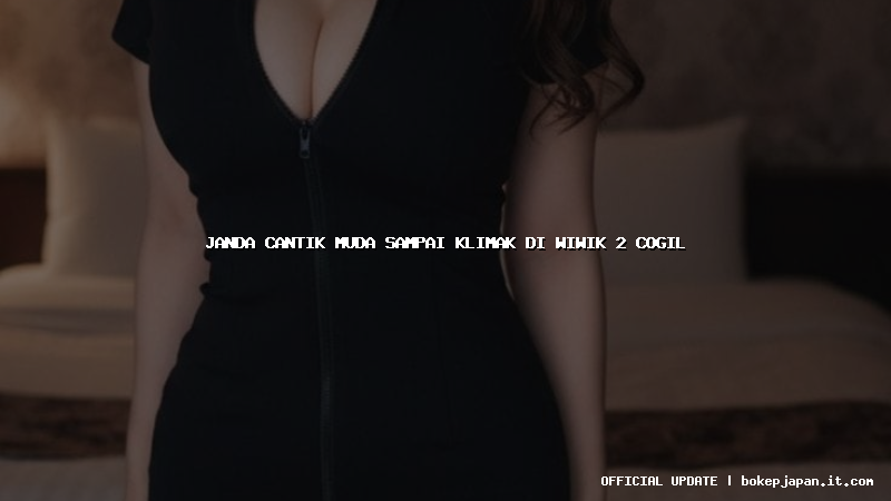 janda cantik muda sampai klimak di wiwik 2 cogil
