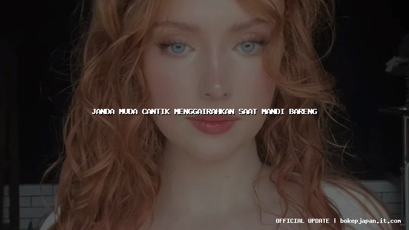 janda muda cantik menggairahkan saat mandi bareng janda muda cantik menggairahkan saat mandi bareng