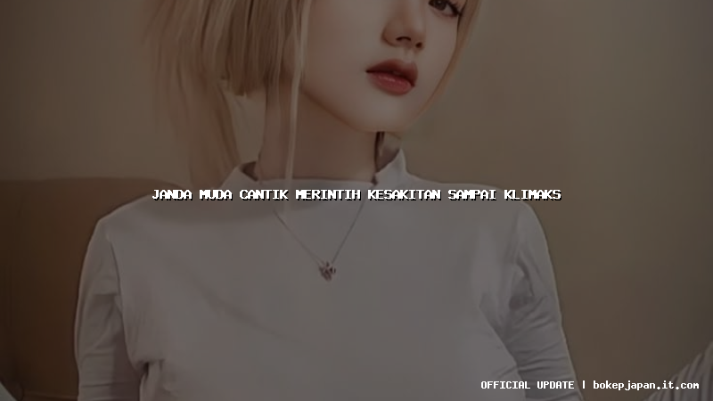 janda muda cantik merintih kesakitan sampai klimaks janda muda cantik merintih kesakitan sampai klimaks