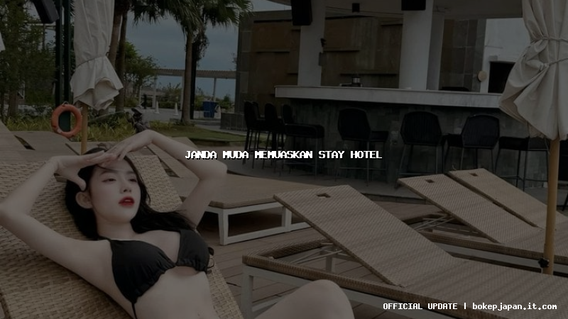 janda muda memuaskan stay hotel