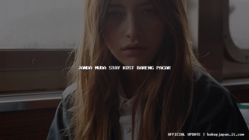 janda muda stay kost bareng pacar