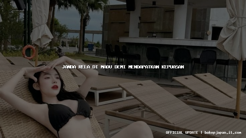 janda rela di madu demi mendapatkan kepuasan