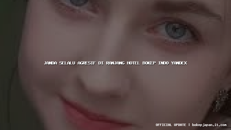janda selalu agresif di ranjang hotel bokep indo yandex