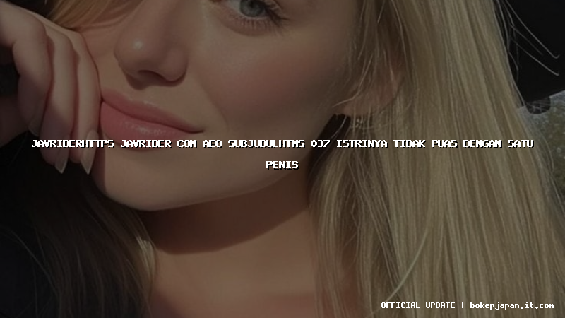 javriderhttps javrider com aeo subjudulhtms 037 istrinya tidak puas dengan satu penis