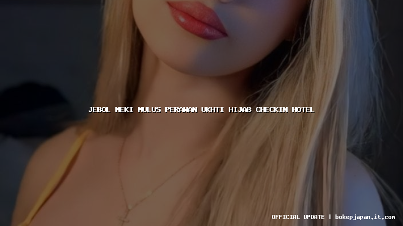 jebol meki mulus perawan ukhti hijab checkin hotel