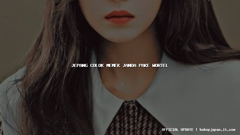 jepang colok memek janda pake wortel