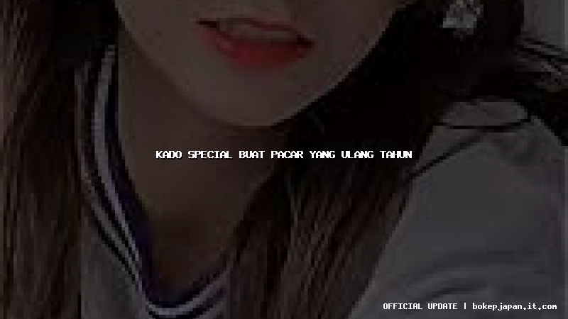 kado special buat pacar yang ulang tahun