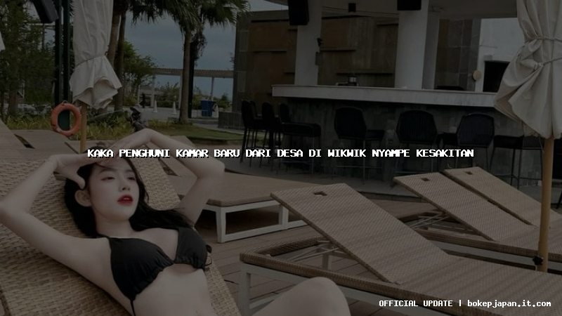 kaka penghuni kamar baru dari desa di wikwik nyampe kesakitan kaka penghuni kamar baru dari desa di wikwik nyampe kesakitan