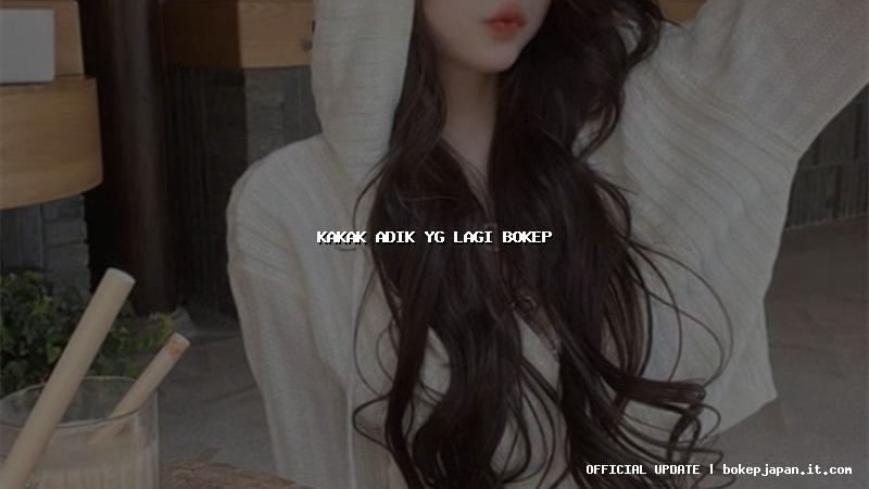 kakak adik yg lagi bokep