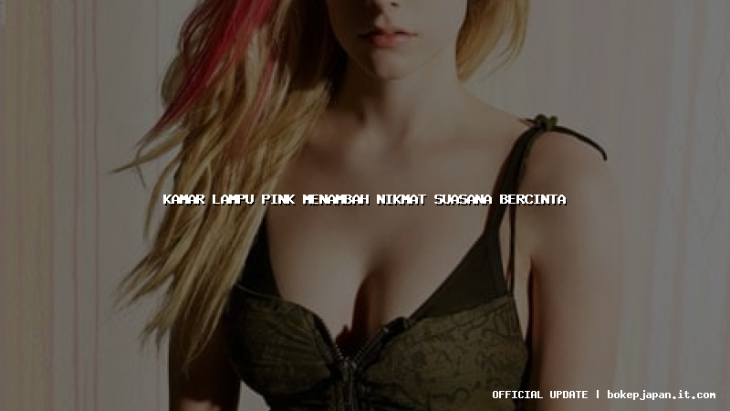 kamar lampu pink menambah nikmat suasana bercinta