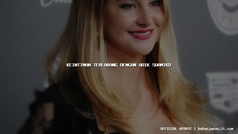 keintiman terlarang dengan adik suamiku