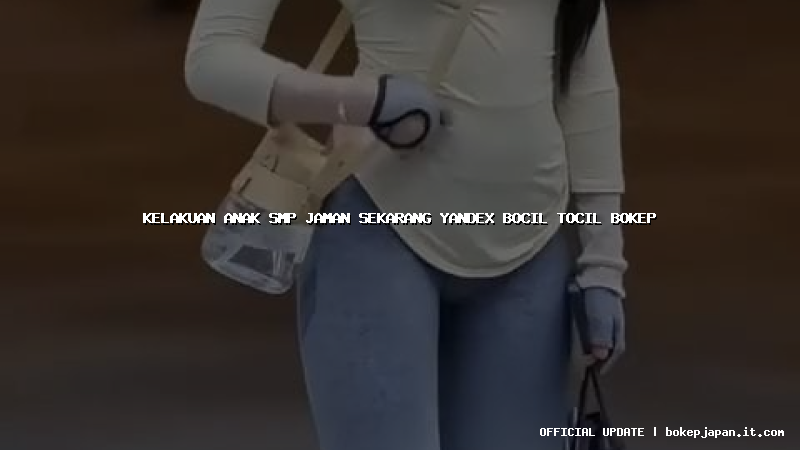 kelakuan anak smp jaman sekarang yandex bocil tocil bokep