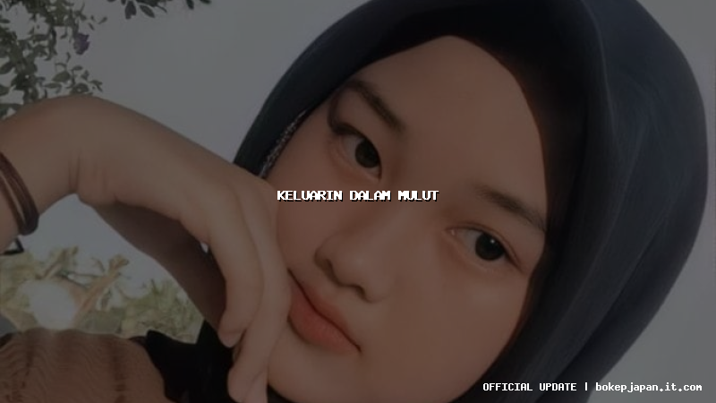 keluarin dalam mulut keluarin dalam mulut