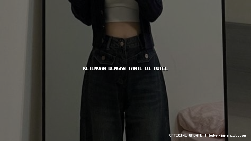 ketemuan dengan tante di hotel