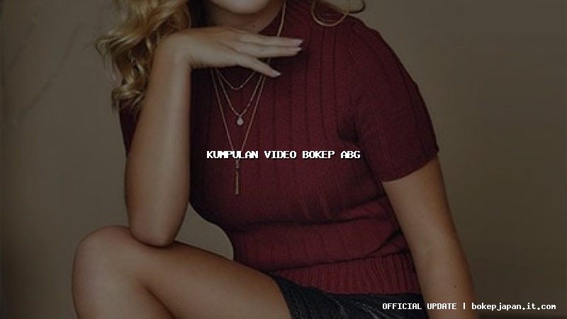 kumpulan video bokep abg