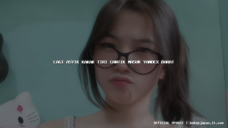 lagi asyik kakak tiri cantik masuk yandex barat