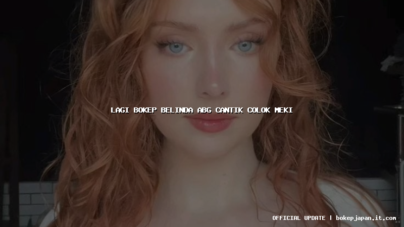 lagi bokep belinda abg cantik colok meki