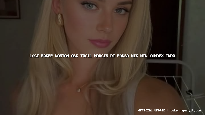 lagi bokep kasian abg tocil nangis di paksa wik wik yandex indo lagi bokep kasian abg tocil nangis di paksa wik wik yandex indo