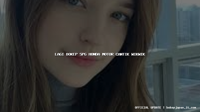 lagi bokep spg honda motor cantik wikwik