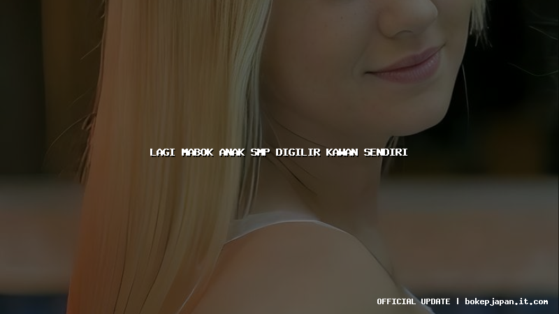 lagi mabok anak smp digilir kawan sendiri