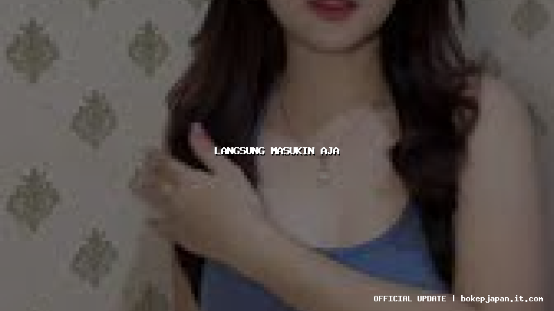 langsung masukin aja