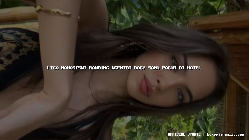 lica mahasiswi bandung ngentod dogy sama pacar di hotel lica mahasiswi bandung ngentod dogy sama pacar di hotel