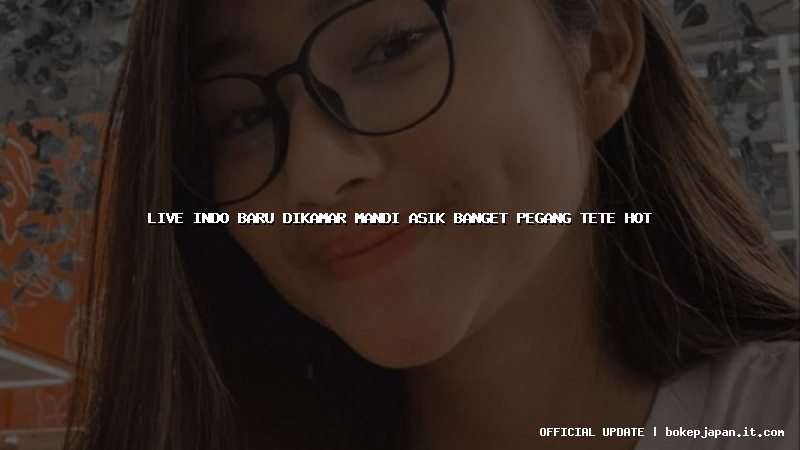 live indo baru dikamar mandi asik banget pegang tete hot