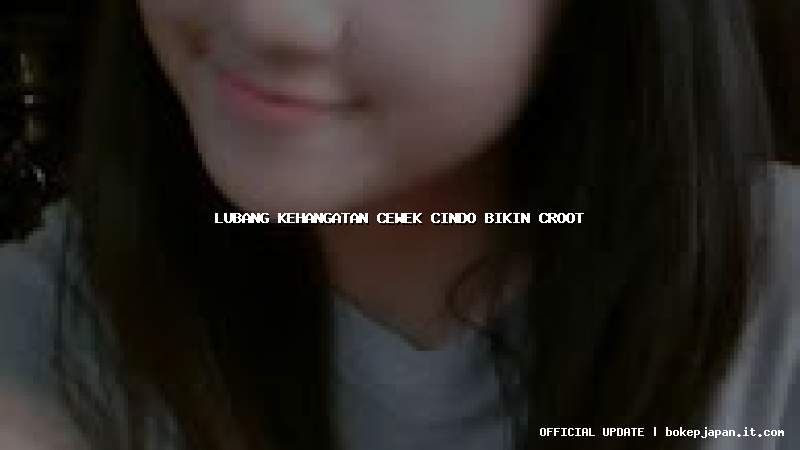 lubang kehangatan cewek cindo bikin croot lubang kehangatan cewek cindo bikin croot