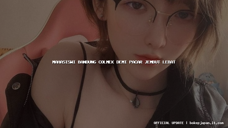 mahasiswi bandung colmek demi pacar jembut lebat