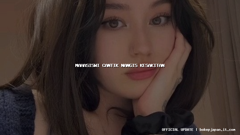 mahasiswi cantik nangis kesakitan