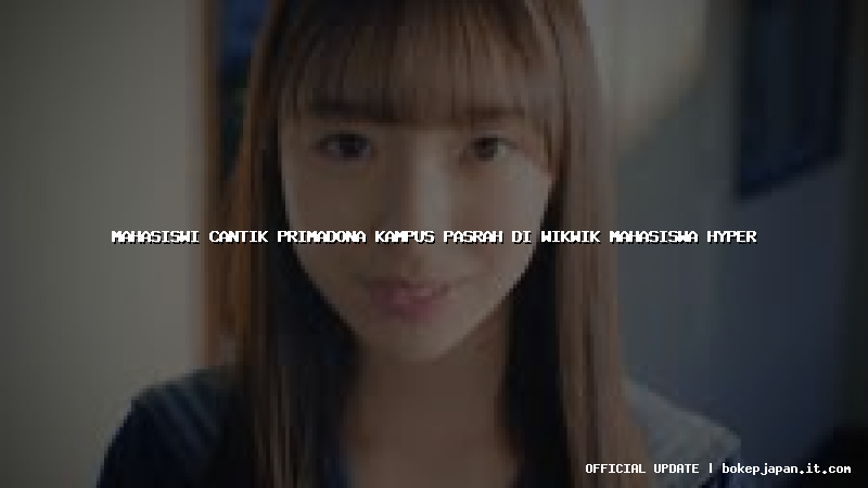 mahasiswi cantik primadona kampus pasrah di wikwik mahasiswa hyper mahasiswi cantik primadona kampus pasrah di wikwik mahasiswa hyper