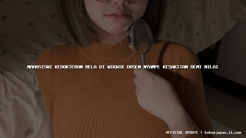 mahasiswi kedokteran rela di wikwik dosen nyampe kesakitan demi nilai