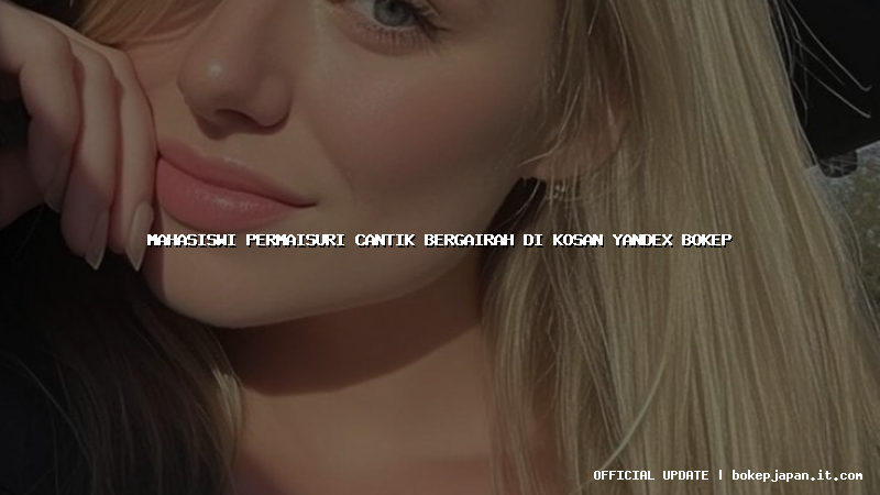 mahasiswi permaisuri cantik bergairah di kosan yandex bokep mahasiswi permaisuri cantik bergairah di kosan yandex bokep