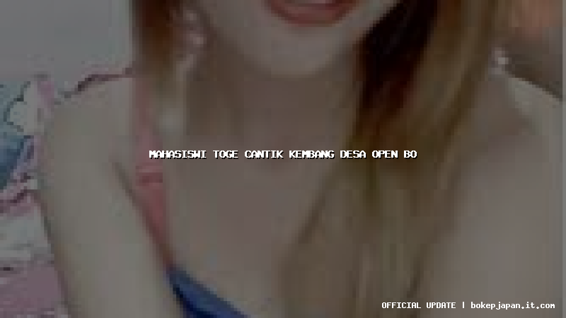 mahasiswi toge cantik kembang desa open bo mahasiswi toge cantik kembang desa open bo
