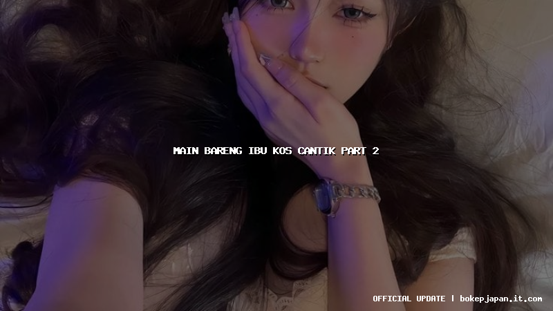 main bareng ibu kos cantik part 2 main bareng ibu kos cantik part 2