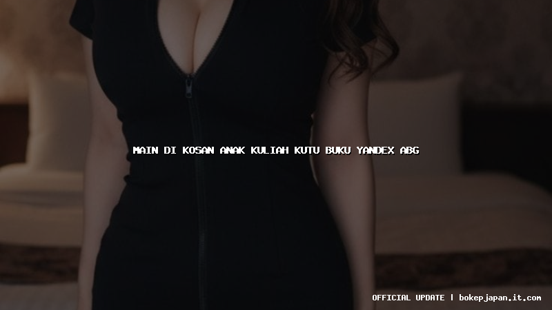 main di kosan anak kuliah kutu buku yandex abg