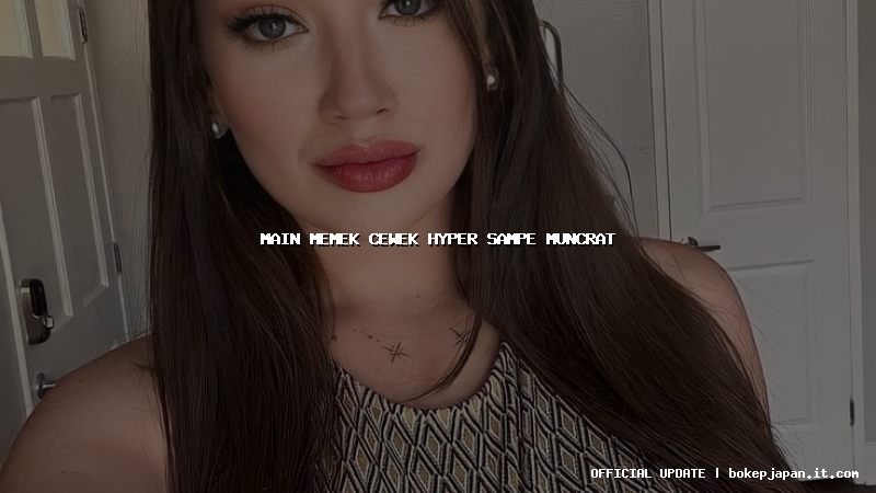 main memek cewek hyper sampe muncrat