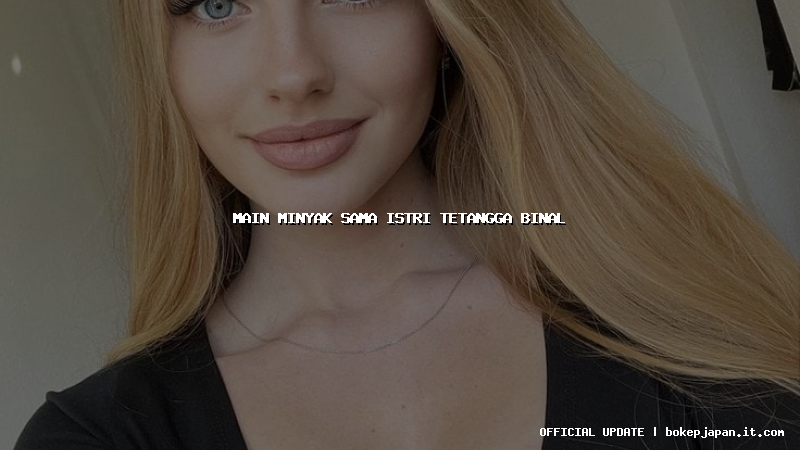 main minyak sama istri tetangga binal