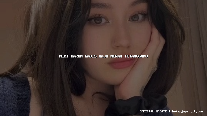 meki harum gadis baju merah tetanggaku
