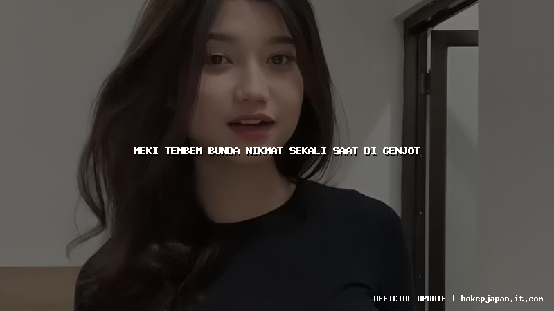 meki tembem bunda nikmat sekali saat di genjot