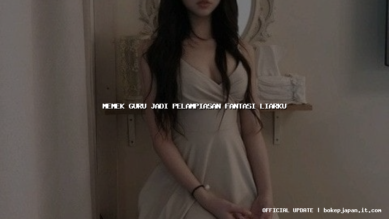 memek guru jadi pelampiasan fantasi liarku memek guru jadi pelampiasan fantasi liarku