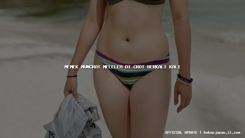 memek muncrat meleleh di crot berkali kali